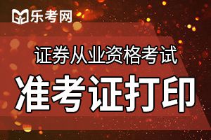 2020年第四次证券从业考试准考证打印时间及入口