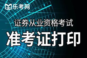 2020年第五次证券从业考试准考证打印时间及入口