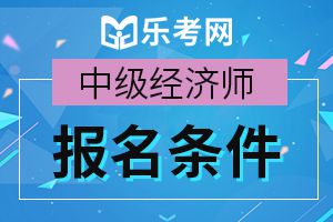 青海2020年初中级经济师考试报名条件已公布