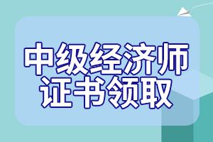 2019年鸡西中级经济师证书发放时间2020年6月5日开始
