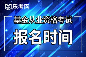 10月基金从业资格预约考试报名时间10月9日截止