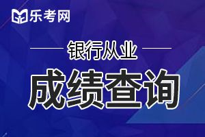 2021年初级银行从业考试成绩查询入口